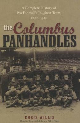 The Columbus Panhandles: A Complete History of Pro Football's Toughest Team, 1900-1922 - Willis, Chris