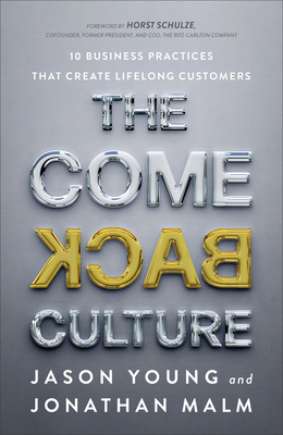 The Come Back Culture: 10 Business Practices That Create Lifelong Customers - Young, Jason, and Malm, Jonathan, and Schulze, Horst (Foreword by)