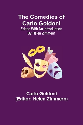 The Comedies of Carlo Goldoni; edited with an introduction by Helen Zimmern - Goldoni, Carlo, and Zimmern, Helen (Editor)