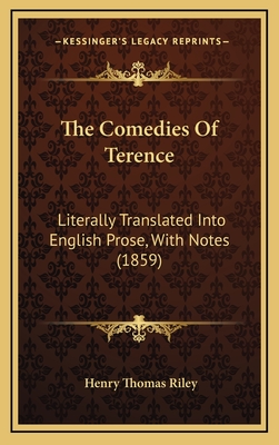 The Comedies of Terence: Literally Translated Into English Prose, with Notes (1859) - Riley, Henry Thomas