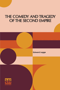 The Comedy And Tragedy Of The Second Empire: Paris Society In The Sixties Including Letters Of Napoleon Iii., M. Pietri, And Comte De La Chapelle, And Portraits Of The Period