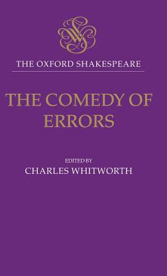 The Comedy of Errors: The Oxford Shakespearethe Comedy of Errors - Shakespeare, William, and Whitworth, Charles (Editor)