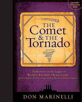 The Comet & the Tornado: Reflections on the Legacy of Randy Pausch, the Last Lecture & the Creation of Our Carnegie Mellon Dream Fulfillment Factory - Marinelli, Don