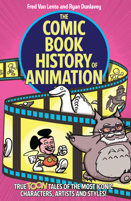 The Comic Book History of Animation: True Toon Tales of the Most Iconic Characters, Artists and Styles! - Van Lente, Fred
