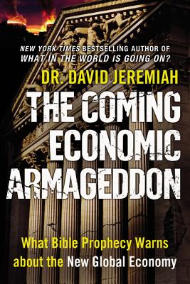 The Coming Economic Armageddon: What Bible Prophecy Warns about the New Global Economy - Jeremiah, David, Dr.