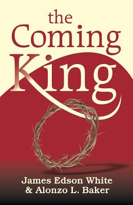 The Coming King - White, James Edson, and Baker, Alonzo L