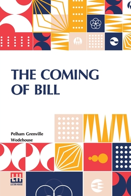 The Coming Of Bill - Wodehouse, Pelham Grenville