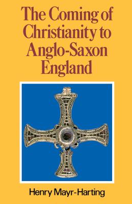 The Coming of Christianity to Anglo-Saxon England: Third Edition - Mayr-Harting, Henry
