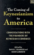 THE COMING OF KEYNESIANISM TO AMERICA: Conversations with the Founders of Keynesian Economics - Colander, David C. (Editor), and Landreth, Harry (Editor)