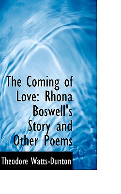 The Coming of Love: Rhona Boswell's Story and Other Poems - Watts-Dunton, Theodore