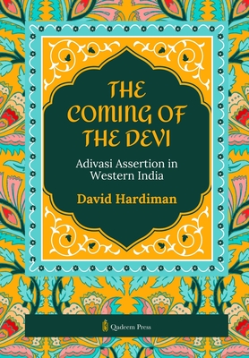 The Coming of the Devi: Adivasi Assertion in Western India - Hardiman, David