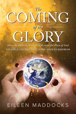 The Coming of the Glory Volume 2: How the Hebrew Scriptures Reveal the Plan of God - Maddocks, Eileen, and Dragan, Bilic (Cover design by)