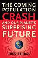 The Coming Population Crash: And Our Planet's Surprising Future