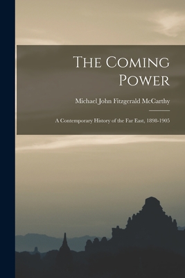 The Coming Power: a Contemporary History of the Far East, 1898-1905 - McCarthy, Michael John Fitzgerald (Creator)