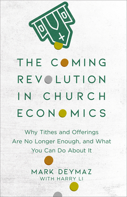 The Coming Revolution in Church Economics: Why Tithes and Offerings Are No Longer Enough, and What You Can Do about It - Deymaz, Mark, and Li, Harry