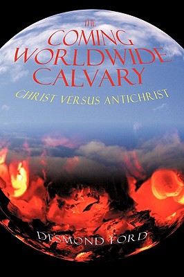 The Coming Worldwide Calvary: Christ Versus Antichrist - Desmond Ford