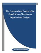 The Command and Control of the Grand Armee: Napoleon as Organizational Designer