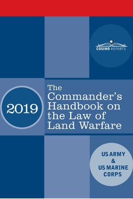 The Commander's Handbook on the Law of Land Warfare: Field Manual FM 6-27/ MCTP 11-10C - US Army, and Us Marine Corps