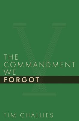 The Commandment We Forgot - Challies, Tim