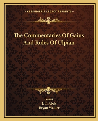 The Commentaries Of Gaius And Rules Of Ulpian - Gaius, and Abdy, J T (Translated by), and Walker, Bryan (Translated by)