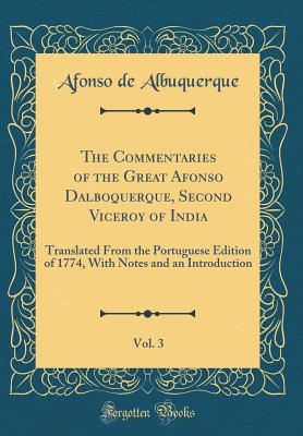 The Commentaries of the Great Afonso Dalboquerque, Second Viceroy of India, Vol. 3: Translated From the Portuguese Edition of 1774, With Notes and an Introduction (Classic Reprint) - Albuquerque, Afonso De