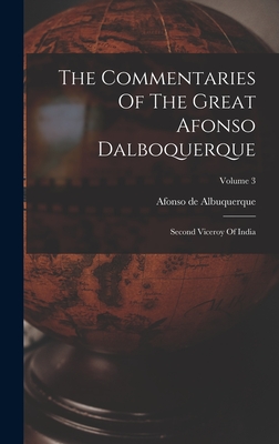 The Commentaries Of The Great Afonso Dalboquerque: Second Viceroy Of India; Volume 3 - Albuquerque, Afonso De