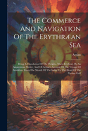 The Commerce And Navigation Of The Erythran Sea: Being A Translation Of The Periplus Maris Erythri, By An Anonymous Writer, And Of Arrian's Account Of The Voyage Of Nearkhos, From The Mouth Of The Indus To The Head Of The Persian Gulf