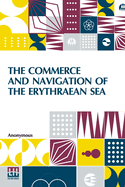 The Commerce And Navigation Of The Erythraean Sea: Being A Translation Of The Periplus Maris Erythri, By An Anonymous Writer, And Of Arrian's Account Of The Voyage Of Nearkhos, From The Mouth Of The Indus To The Head Of The Persian Gulf. With...