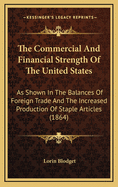 The Commercial and Financial Strength of the United States: As Shown in the Balances of Foreign Trade and the Increased Production of Staple Articles