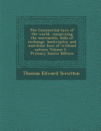 The Commercial Laws of the World, Comprising the Mercantile, Bills of Exchange, Bankruptcy and Maritime Laws of Civilised Nations Volume 6 - Primary Source Edition - Scrutton, Thomas Edward, Sir