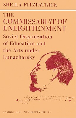 The Commissariat of Enlightenment: Soviet Organization of Education and the Arts under Lunacharsky, October 1917-1921 - Fitzpatrick, Sheila