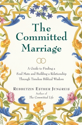 The Committed Marriage: A Guide to Finding a Soul Mate and Building a Relationship Through Timeless Biblical Wisdom - Jungreis, Esther