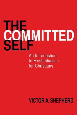 The Committed Self: An Introduction to Existentialism for Christians - Shepherd, Victor a