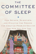 The Committee of Sleep: How Artists, Scientists, and Athletes Use Dreams for Creative Problem-Solving--And How You Can Too