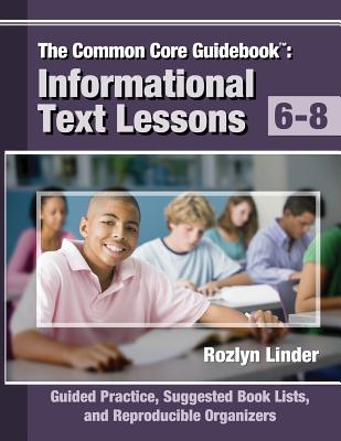 The Common Core Guidebook, 6-8: Informational Text Lessons, Guided Practice, Suggested Book Lists, and Reproducible Organizers - Linder, Rozlyn