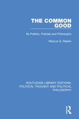 The Common Good: Its Politics, Policies and Philosophy - Raskin, Marcus G