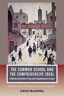 The Common School and the Comprehensive Ideal: A Defence by Richard Pring with Complementary Essays - Halstead, Mark (Editor), and Haydon, Graham (Editor)