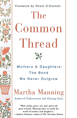 The Common Thread: Mothers and Daughters: The Bond We Never Outgrow - Manning, Martha