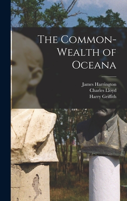 The Common-wealth of Oceana - Harrington, James 1611-1677, and Lloyd, Charles (Autograph) (Creator), and Griffith, Harry (Autograph) (Creator)