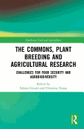 The Commons, Plant Breeding and Agricultural Research: Challenges for Food Security and Agrobiodiversity