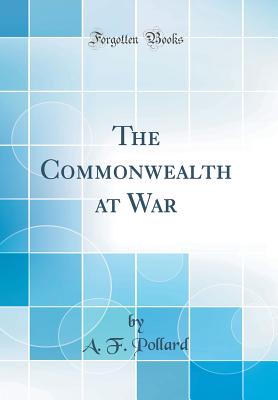 The Commonwealth at War (Classic Reprint) - Pollard, A F