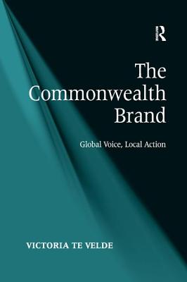 The Commonwealth Brand: Global Voice, Local Action - Velde, Victoria Te