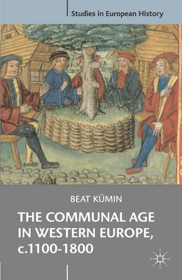 The Communal Age in Western Europe, c.1100-1800: Towns, Villages and Parishes in Pre-Modern Society - Kmin, Beat