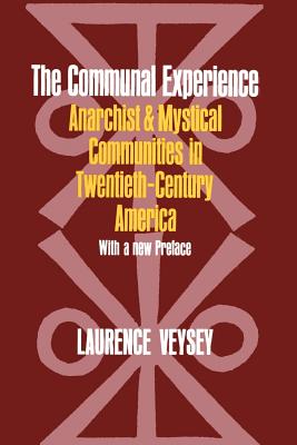 The Communal Experience: Anarchist and Mystical Communities in Twentieth Century America - Veysey, Laurence R