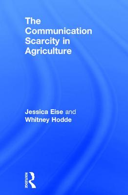 The Communication Scarcity in Agriculture - Eise, Jessica, and Hodde, Whitney