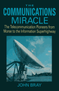 The Communications Miracle: The Telecommunication Pioneers from Morse to the Information Superhighway