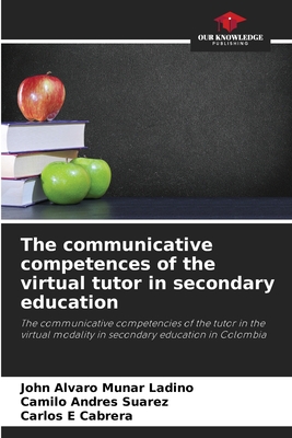 The communicative competences of the virtual tutor in secondary education - Munar Ladino, John Alvaro, and Suarez, Camilo Andrs, and Cabrera, Carlos E