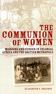 The Communion of Women: Missions and Gender in Colonial Africa and the British Metropole