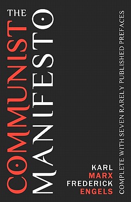 The Communist Manifesto: Complete With Seven Rarely Published Prefaces - Engels, Frederick, and Marx, Karl