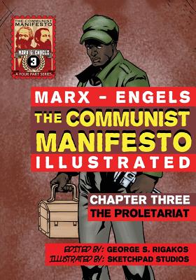 The Communist Manifesto (Illustrated) - Chapter Three: The Proletariat - Marx, Karl, and Rigakos, George S (Editor)